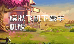 模拟飞机下载手机版（模拟飞机下载手机版）