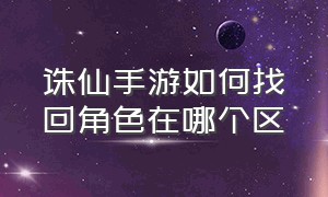 诛仙手游如何找回角色在哪个区