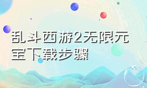 乱斗西游2无限元宝下载步骤