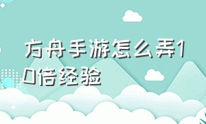 方舟手游怎么弄10倍经验