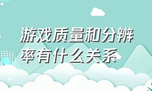 游戏质量和分辨率有什么关系