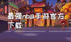 最强nba手游官方下载（最强nba腾讯手游官网）