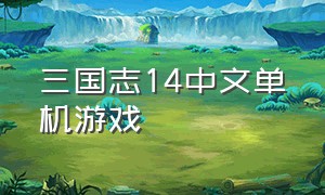 三国志14中文单机游戏（三国志14单机手游）