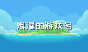 浪漫的游戏名