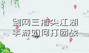 剑网三指尖江湖手游如何打团战