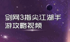 剑网3指尖江湖手游攻略视频