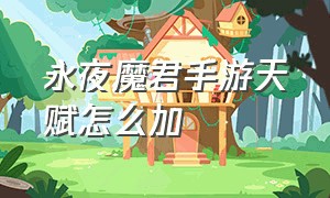 永夜魔君手游天赋怎么加