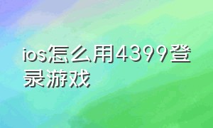 ios怎么用4399登录游戏