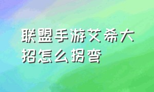 联盟手游艾希大招怎么拐弯（联盟手游怎么让艾希大招命中率高）