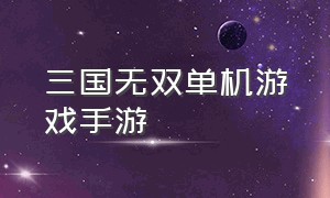 三国无双单机游戏手游