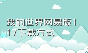 我的世界网易版1.17下载方式（网易版我的世界1.17版本怎么下载）