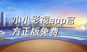 小小影视app官方正版免费（小小影视app官方版下载安装）