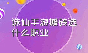 诛仙手游搬砖选什么职业