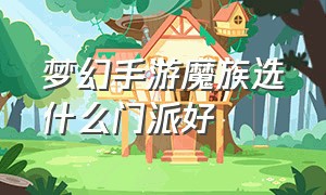 梦幻手游魔族选什么门派好