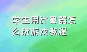 学生用计算器怎么玩游戏教程