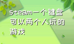 steam一个键盘可以两个人玩的游戏