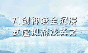 刀剑神域全沉浸式虚拟游戏英文（现实版刀剑神域日本游戏）