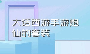 大话西游手游炮仙的套装