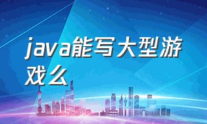 java能写大型游戏么