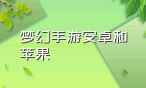 梦幻手游安卓和苹果（梦幻手游安卓和苹果能一起玩）