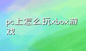 pc上怎么玩xbox游戏
