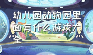 幼儿园动物园里面有什么游戏大全