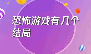 恐怖游戏有几个结局（恐怖游戏大结局想告诉你什么）