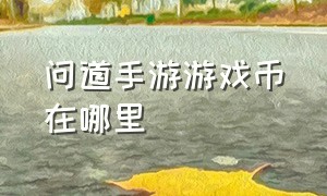 问道手游游戏币在哪里