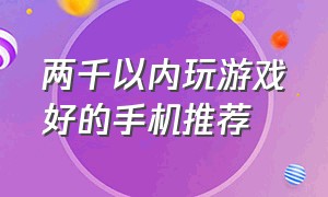 两千以内玩游戏好的手机推荐