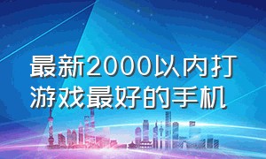 最新2000以内打游戏最好的手机