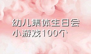 幼儿集体生日会小游戏100个