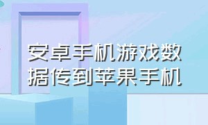 安卓手机游戏数据传到苹果手机