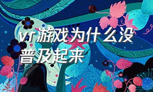 vr游戏为什么没普及起来