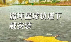 崩坏星球轨道下载安装（崩坏星球铁轨下载链接）