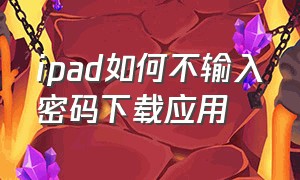 ipad如何不输入密码下载应用