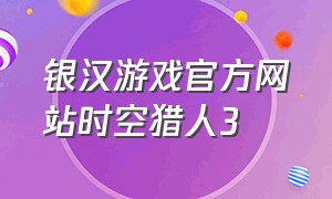 银汉游戏官方网站时空猎人3