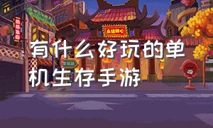 有什么好玩的单机生存手游（单机生存类手游有哪些）