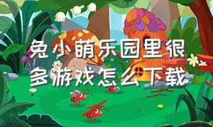 兔小萌乐园里很多游戏怎么下载