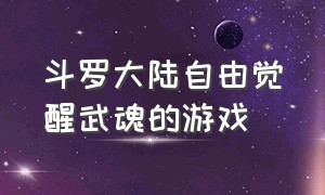 斗罗大陆自由觉醒武魂的游戏