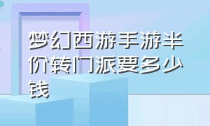 梦幻西游手游半价转门派要多少钱