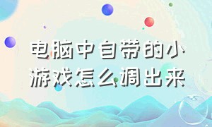 电脑中自带的小游戏怎么调出来