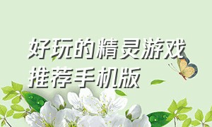 好玩的精灵游戏推荐手机版