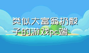 类似大富翁扔骰子的游戏pc端