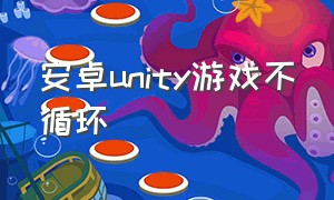 安卓unity游戏不循环（unity 安卓适配）