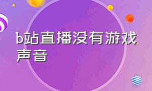 b站直播没有游戏声音