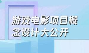 游戏电影项目概念设计大公开（游戏影视概念设计）