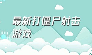 最新打僵尸射击游戏（射击僵尸游戏排行榜）