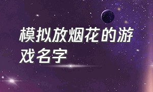 模拟放烟花的游戏名字