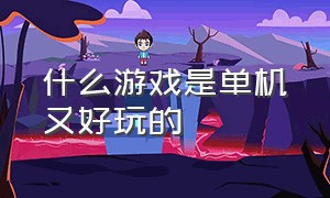 什么游戏是单机又好玩的（单机游戏什么免费又好玩）