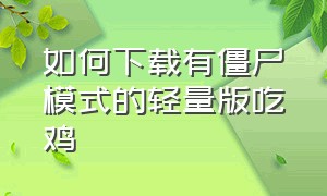 如何下载有僵尸模式的轻量版吃鸡